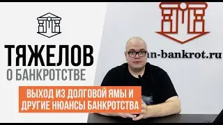 ВЫХОД ИЗ ДОЛГОВОЙ ЯМЫ И ДРУГИЕ НЮАНСЫ БАНКРОСТВА I ТЯЖЕЛОВ О БАНКРОТСТВЕ