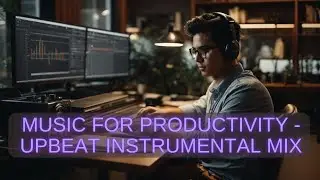 Music for Productivity - Upbeat Instrumental Mix #productivitymusic #focusmusic #instrumental