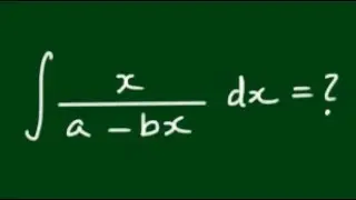 General Formula for the Integral of ∫ x/ a - bx dx