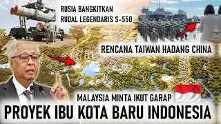 MALAYSIA MINTA GARAP IBU KOTA BARU RI, RUSIA BANGKITKAN S-550, TAIWAN BEBERKAN RENCANA HADAANG CHINA