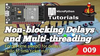 009 - ESP32 MicroPython: Non-blocking Delays and Multi--threading