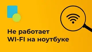 НЕ РАБОТАЕТ WI-FI НА НОУТБУКЕ | Как починить интернет?