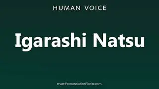 How To Pronounce Igarashi Natsu