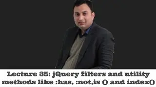 Lecture 35-jQuery filters and utility methods like :has, :not, is() and index()