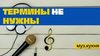 ТЕРМИНЫ НЕ НУЖНЫ!? Муз.кухня #6