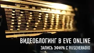 Видеоблогинг в EVE Online. Запись эфира с RusEVERadio.