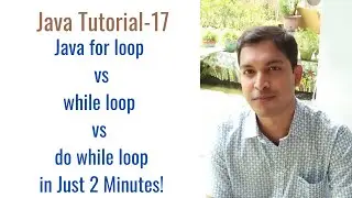 Java Tutorial-17: Java for loop vs while loop vs do while loop
