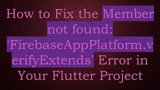How to Fix the Member not found: 'FirebaseAppPlatform.verifyExtends' Error in Your Flutter Project