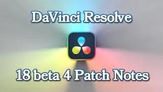 DaVinci Resolve 18 beta 4 Patch Notes