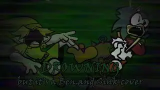Drowning but drowning (Drowning but it's a Ben and Sink Cover)