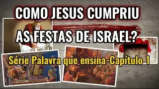 COMO JESUS CUMPRIU AS FESTAS DE ISRAEL? PÁSCOA (PESACH) Série Palavra que ensina - Capítulo 1