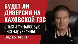 Part 1: Будет ли диверсия  на Каховской ГЭС/Спасти финансовую систему  Украины // №345/1 - Юрий Швец