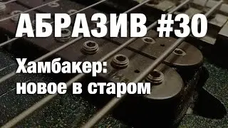 АБРАЗИВ #30 Хамбакер: новое в старом