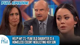 Help! My 21-Year-Old Daughter Is a Homeless Escort Neglecting Her Son | FULL EPISODE | Dr. Phil