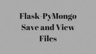Save and Retrieve Files In a MongoDB With Flask-Pymongo