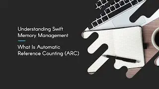 Understanding Swift Memory Management: What Is Automatic Reference Counting (ARC)
