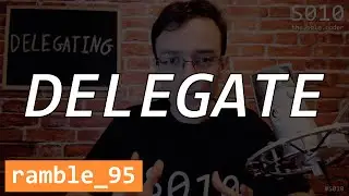 Delegating - The Solo Coder - Ramble 95