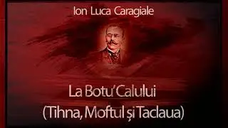 Ion Luca Caragiale - La Botu Calului (Tihna, Moftul Si Taclaua) 2012 