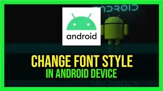 How to Change Font Style in Any Android Device (2024)