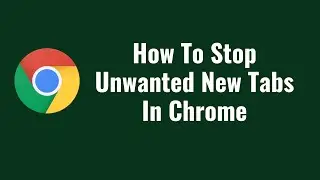 How To Stop Unwanted New Tabs In Chrome