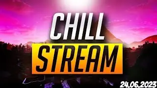 CHILL STREAM (СТРИМ ОТ 24.06.23)