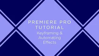 Premiere Pro: Keyframing & Automating Effects