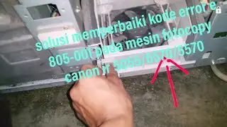 Cara mengatasi kode error e 805-001 pada mesin fotocopy canon ir 5055/6070/5570 | tutorial fotocopy