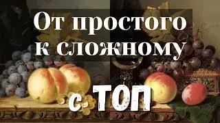 Натюрморт. От ПРОСТОГО к СЛОЖНОМУ с технологией ТОП