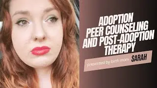 Birth mom Sarah talks about peer counseling and post-adoption therapy.