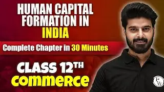 Human Capital Formation In India - Complete Chapter in 30 Minutes | Class 12th Economics🔥