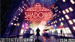 Shadows of Doubt ➤ ДЕТЕКТИВ SERTIM 2 (23.04.23)