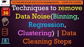 L30: Techniques to remove Data Noise(Binning, Regression, Clustering) | Data Cleaning Steps | DWDM