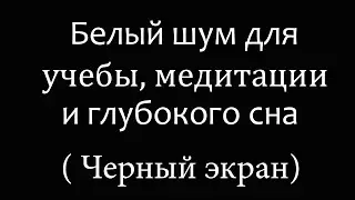 Белый шум для сна, учебы, медитации (Черный экран )