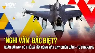 Một nghi vấn lớn: Quân đội Nga có thể đã tấn công máy bay chiến đấu F-16 ở Ukraine | Báo Điện tử VOV