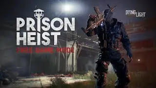 Dying Light - Prison Heist - Free Game Mode Available Now
