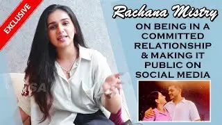 EXCLUSIVE! Rachana Mistry ON Being In A Relationship & Making Her Relationship Status Public