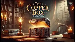📖✨ La Caja de Cobre por J. S. Fletcher | Un Misterio Épico lleno de Suspenso 🕵️‍♂️🔍 | The Copper Box