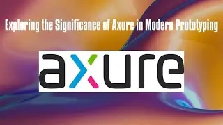 Exploring the Significance of Axure in Modern Prototyping