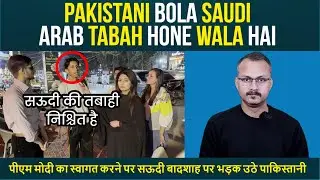 Pakistani Bola Saudi Tabah Hone Wala hai I पीएम मोदी का स्वागत करने पर सऊदी बादशाह पर भड़क उठे पाकी