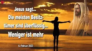 6. Februar 2023 ❤️ Jesus sagt... Die meisten Besitztümer sind überflüssig... Weniger ist mehr