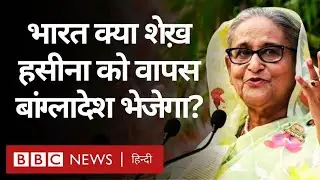 Bangladesh ने अगर Sheikh Hasina को वापस भेजने के लिए कहा तो भारत क्या करेगा? (BBC Hindi)