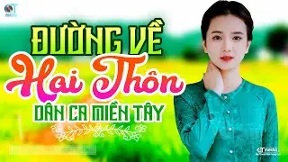 Đường Về Hai Thôn - LK Dân Ca Miền Tây 2024, Nhạc Trữ Tình Quê Hương Chọn Lọc - Dân Ca Miền Tây
