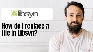 How do I replace a file in Libsyn?