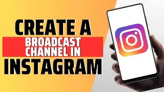How To Create A Broadcast Channel In Instagram - Full Guide