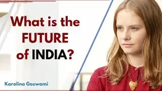 What is the Future of India? | Karolina Goswami