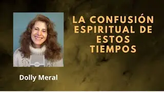 P97 La Confusión Espiritual de estos Tiempos / Dolly Meral