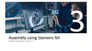 CAD/CAE Bootcamp - Session 3 - Introduction to CAD using Siemens NX (Assembly)