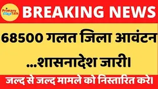 68500 गलत जिला आवंटन अनुपालन का आदेश जारी शासन ने जारी किया।