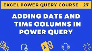 27 - Adding Date and Time Columns in Power Query