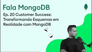 Fala MongoDB Ep. 20 Customer Success: Transformando Esquemas em Realidade com MongoDB